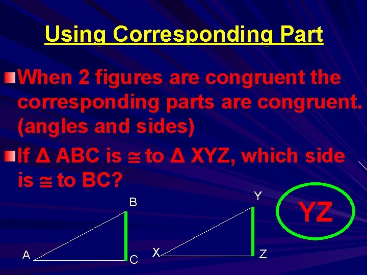 Using Corresponding Part When 2 figures are congruent the corresponding parts are congruent. (angles