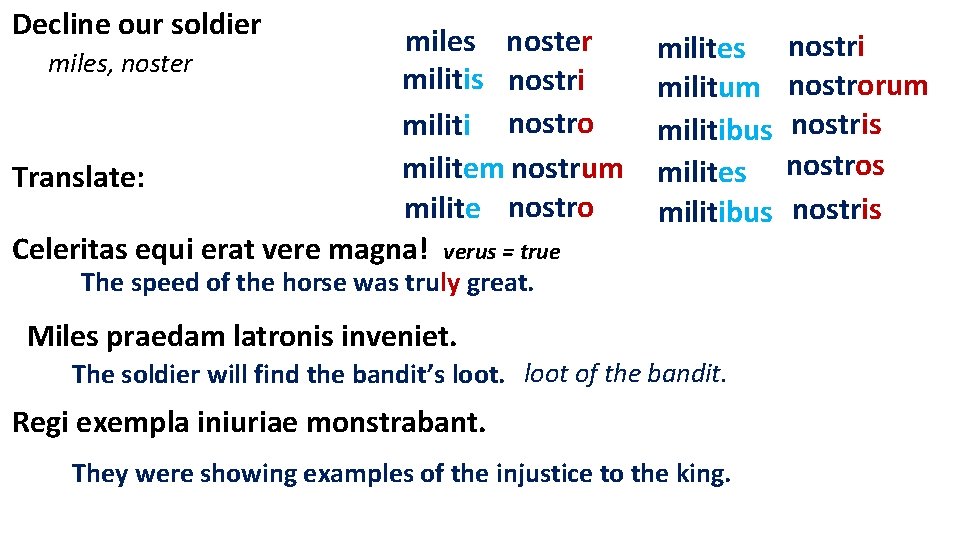 Decline our soldier miles noster miles, noster militis nostri militi nostro militem nostrum Translate:
