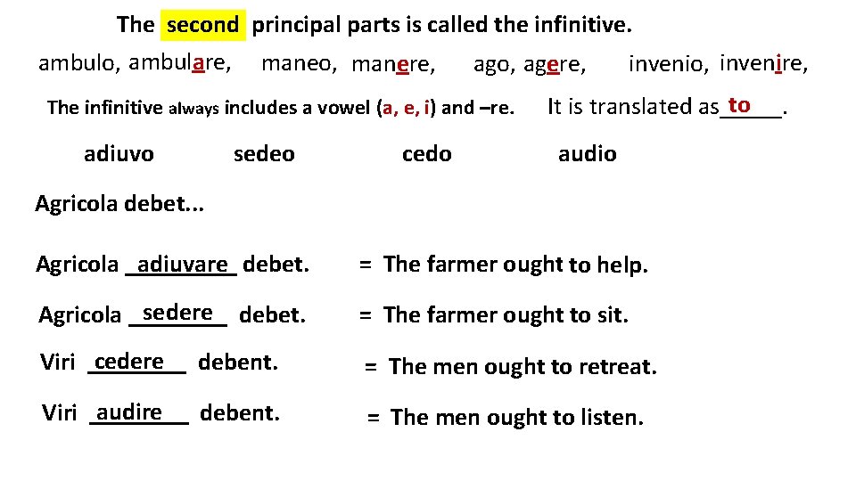 The second principal parts is called the infinitive. ambulo, ambulare, maneo, manere, ago, agere,