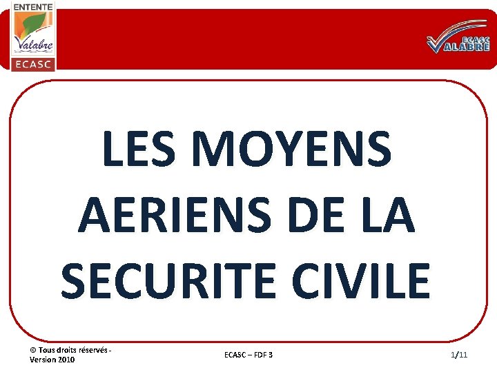 LES MOYENS AERIENS DE LA SECURITE CIVILE © Tous droits réservés Version 2010 ECASC