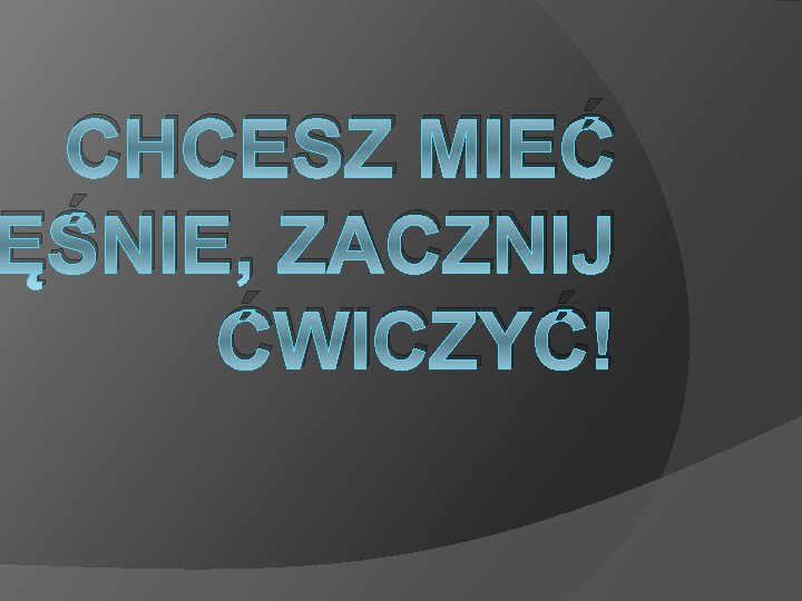 CHCESZ MIEĆ ĘŚNIE, ZACZNIJ ĆWICZYĆ! 