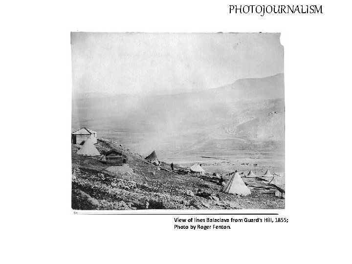 PHOTOJOURNALISM View of lines Balaclava from Guard's Hill, 1855; Photo by Roger Fenton. 