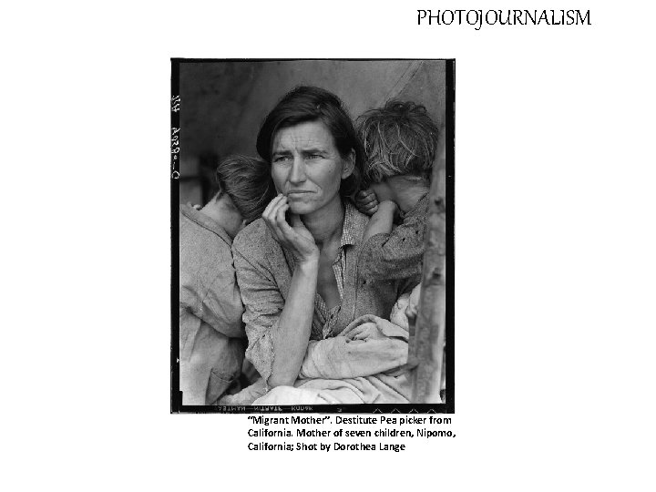 PHOTOJOURNALISM “Migrant Mother”. Destitute Pea picker from California. Mother of seven children, Nipomo, California;