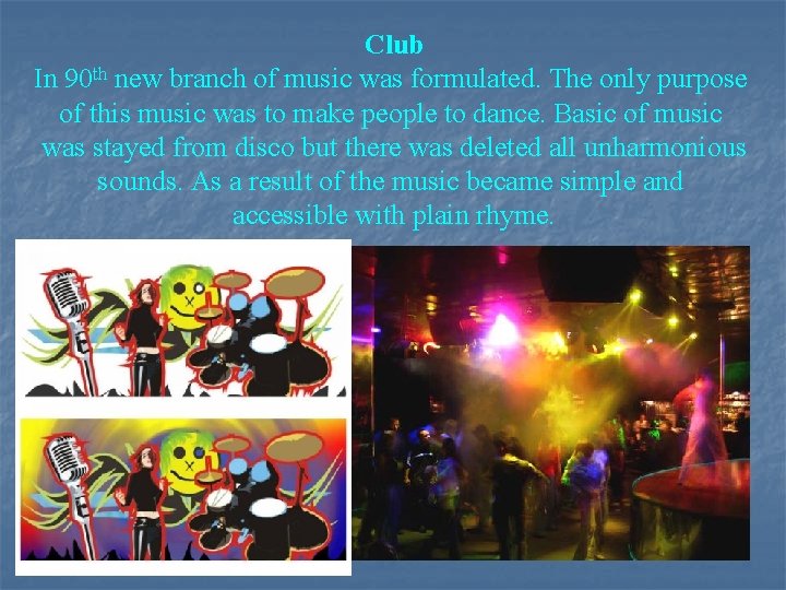 Club In 90 th new branch of music was formulated. The only purpose of