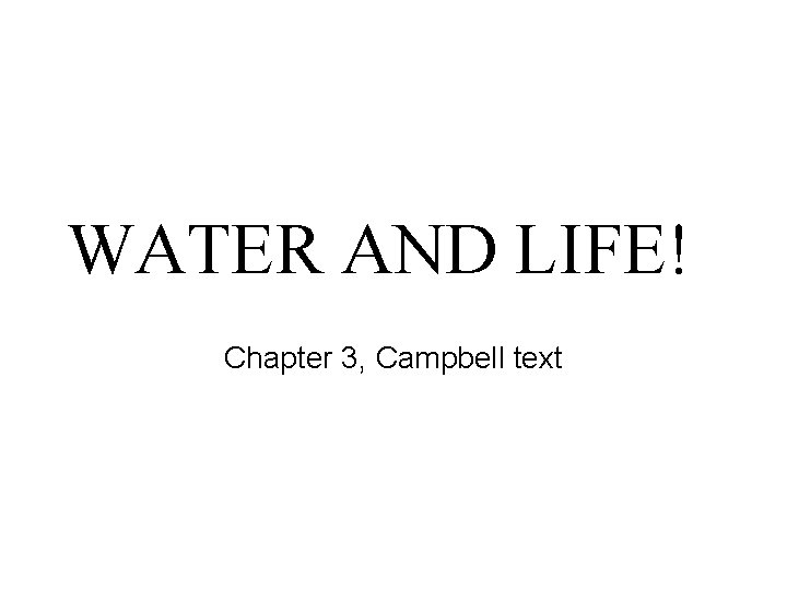 WATER AND LIFE! Chapter 3, Campbell text 