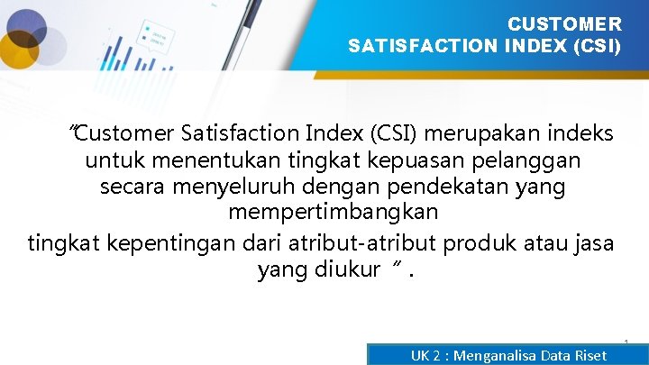 CUSTOMER SATISFACTION INDEX (CSI) “Customer Satisfaction Index (CSI) merupakan indeks untuk menentukan tingkat kepuasan