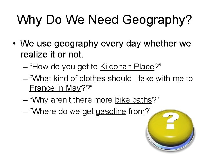 Why Do We Need Geography? • We use geography every day whether we realize