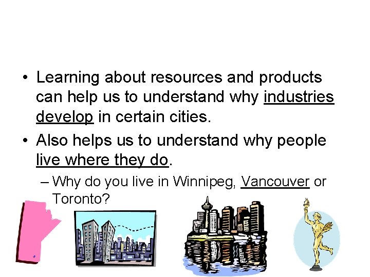  • Learning about resources and products can help us to understand why industries