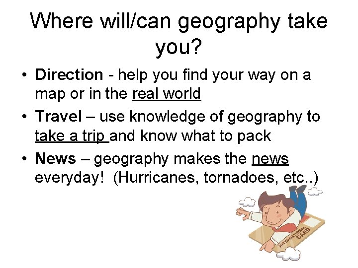 Where will/can geography take you? • Direction - help you find your way on