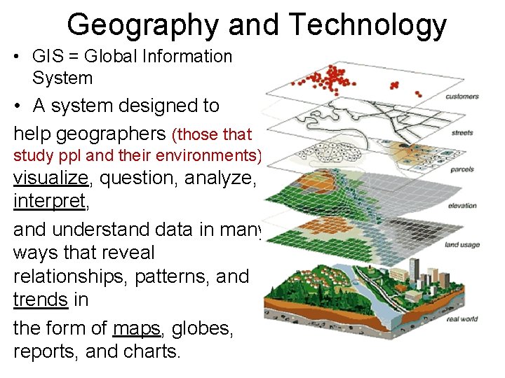 Geography and Technology • GIS = Global Information System • A system designed to