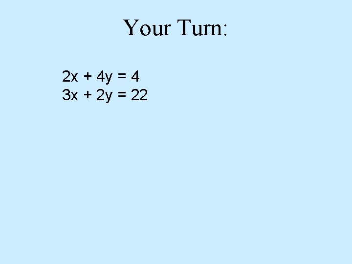 Your Turn: 2 x + 4 y = 4 3 x + 2 y