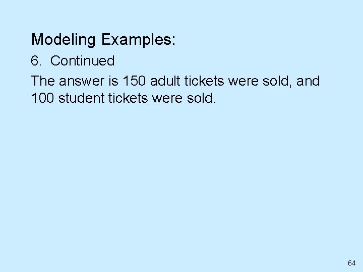 Modeling Examples: 6. Continued The answer is 150 adult tickets were sold, and 100