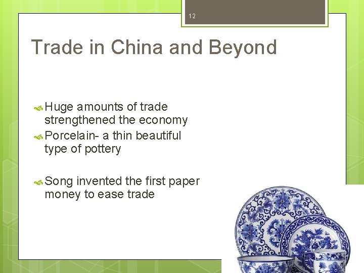 12 Trade in China and Beyond Huge amounts of trade strengthened the economy Porcelain-