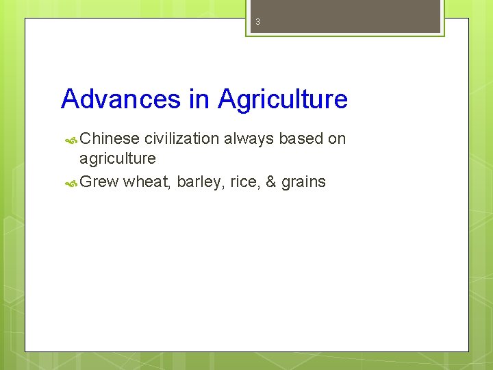 3 Advances in Agriculture Chinese civilization always based on agriculture Grew wheat, barley, rice,