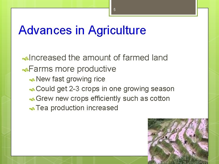 5 Advances in Agriculture Increased the amount of farmed land Farms more productive New