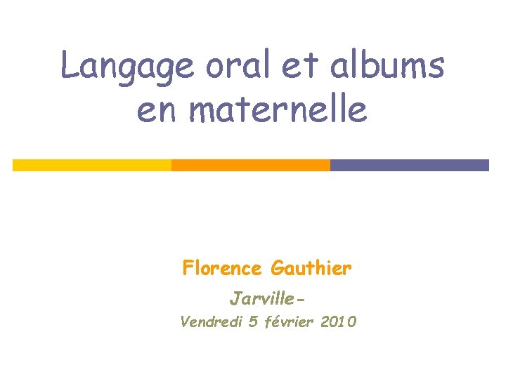 Langage oral et albums en maternelle Florence Gauthier Jarville. Vendredi 5 février 2010 