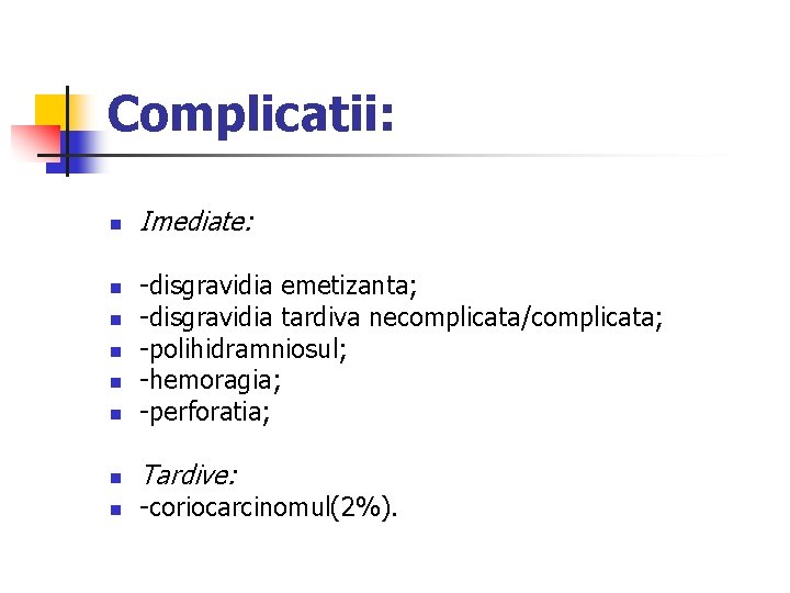 Complicatii: n Imediate: n -disgravidia emetizanta; -disgravidia tardiva necomplicata/complicata; -polihidramniosul; -hemoragia; -perforatia; n Tardive: