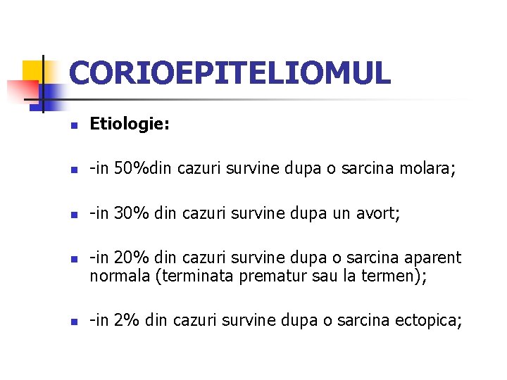 CORIOEPITELIOMUL n Etiologie: n -in 50%din cazuri survine dupa o sarcina molara; n -in