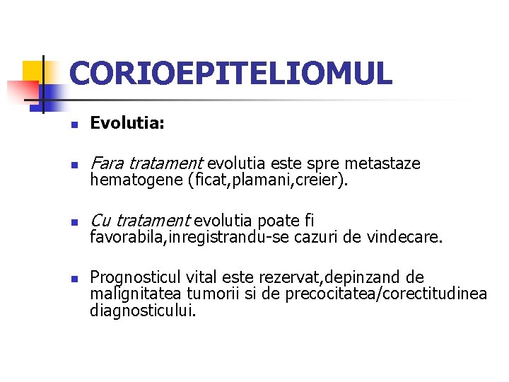 CORIOEPITELIOMUL n Evolutia: n Fara tratament evolutia este spre metastaze n Cu tratament evolutia