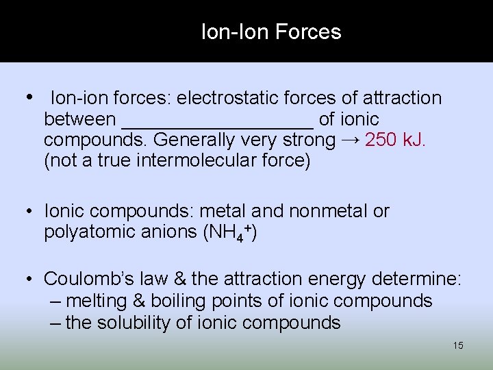 Ion-Ion Forces • Ion-ion forces: electrostatic forces of attraction between _________ of ionic compounds.