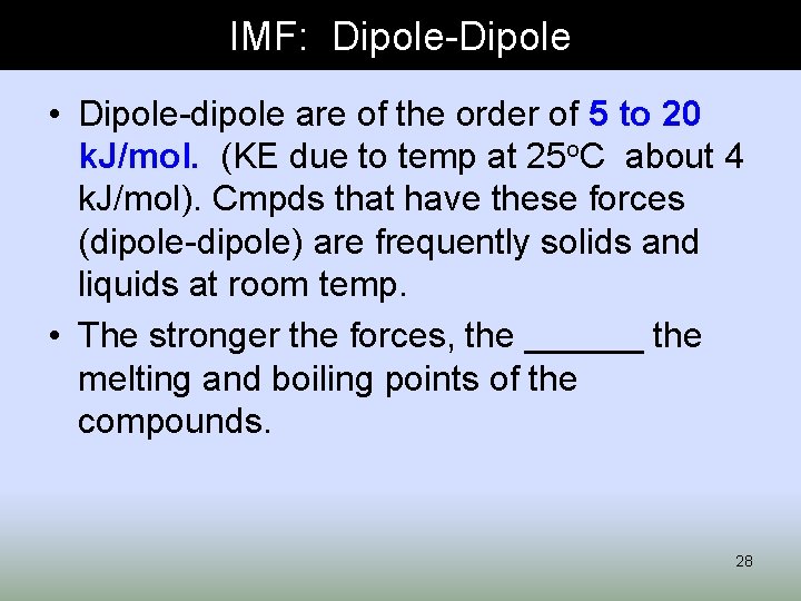 IMF: Dipole-Dipole • Dipole-dipole are of the order of 5 to 20 k. J/mol.