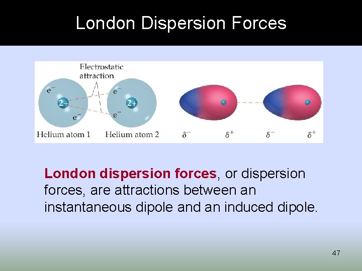 London Dispersion Forces London dispersion forces, or dispersion forces, are attractions between an instantaneous