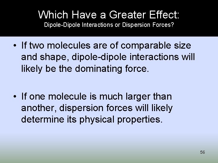Which Have a Greater Effect: Dipole-Dipole Interactions or Dispersion Forces? • If two molecules