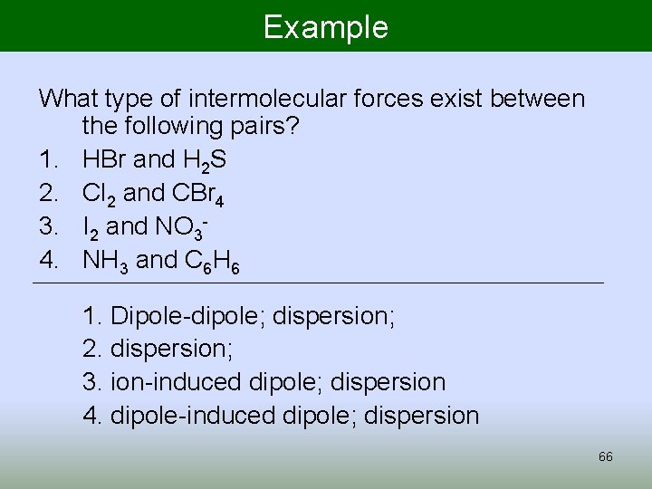 Example What type of intermolecular forces exist between the following pairs? 1. HBr and