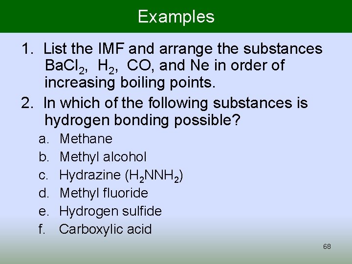 Examples 1. List the IMF and arrange the substances Ba. Cl 2, H 2,