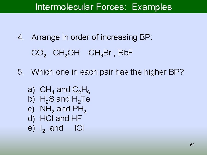 Intermolecular Forces: Examples 4. Arrange in order of increasing BP: CO 2 CH 3