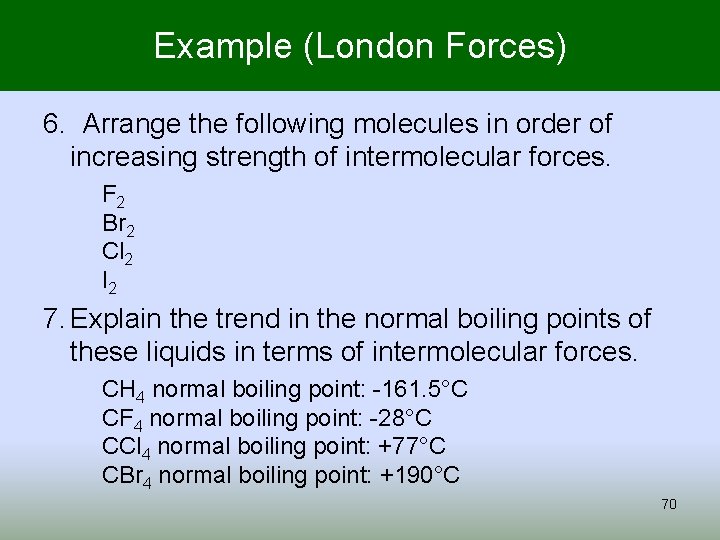 Example (London Forces) 6. Arrange the following molecules in order of increasing strength of