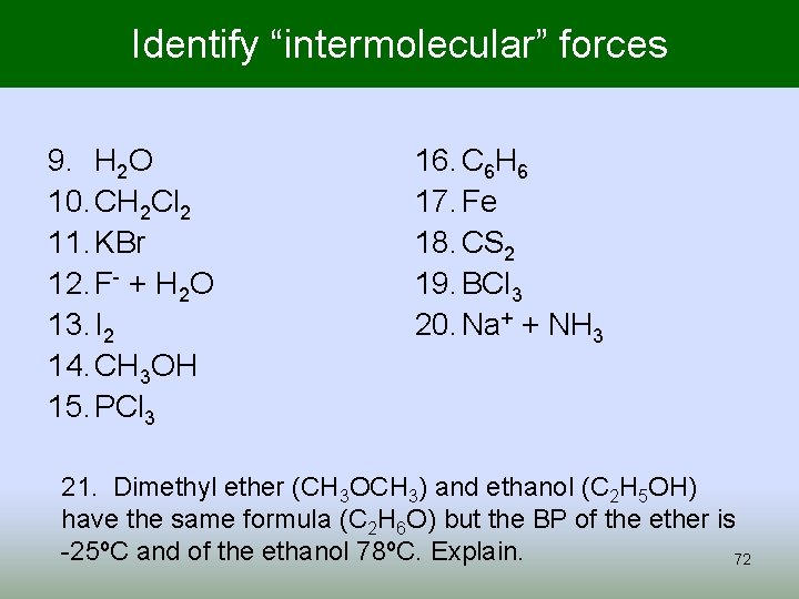 Identify “intermolecular” forces 9. H 2 O 10. CH 2 Cl 2 11. KBr