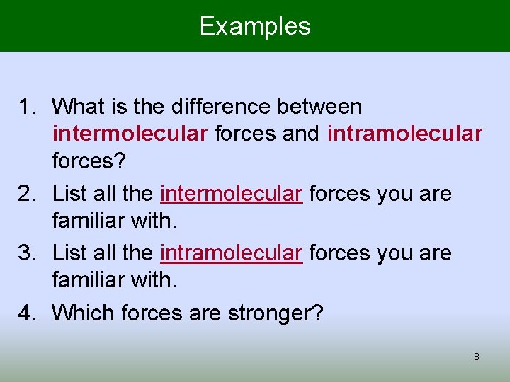Examples 1. What is the difference between intermolecular forces and intramolecular forces? 2. List