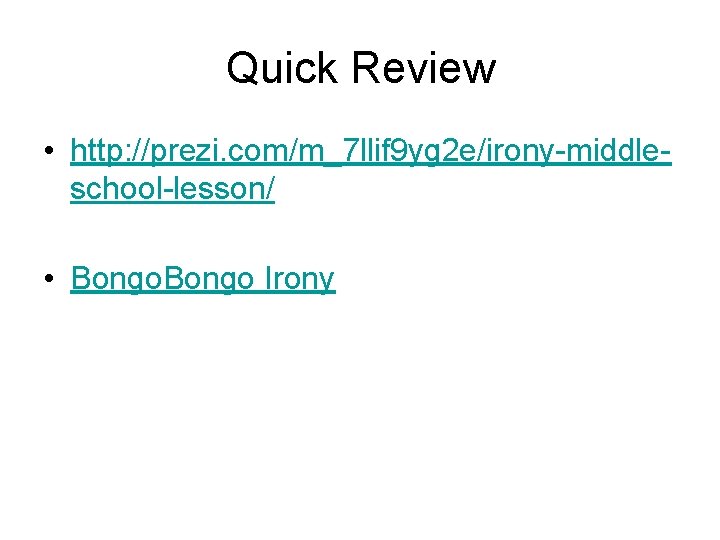 Quick Review • http: //prezi. com/m_7 llif 9 yg 2 e/irony-middleschool-lesson/ • Bongo Irony