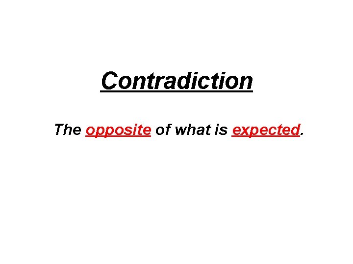 Contradiction The opposite of what is expected. 
