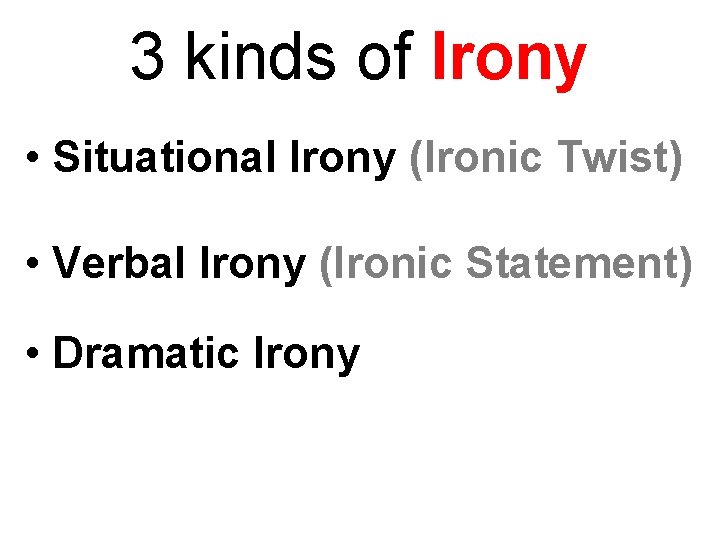 3 kinds of Irony • Situational Irony (Ironic Twist) • Verbal Irony (Ironic Statement)