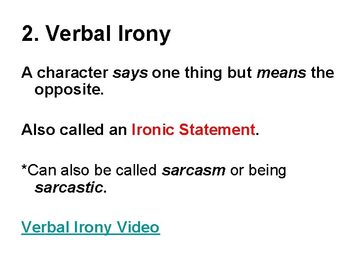 2. Verbal Irony A character says one thing but means the opposite. Also called