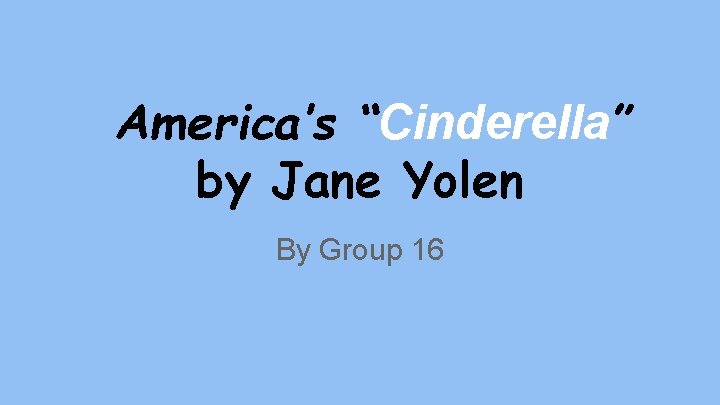 America’s “Cinderella” by Jane Yolen By Group 16 