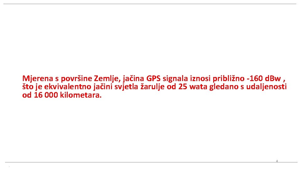 Mjerena s površine Zemlje, jačina GPS signala iznosi približno -160 d. Bw , što