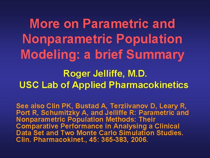 More on Parametric and Nonparametric Population Modeling: a brief Summary Roger Jelliffe, M. D.