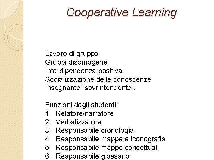 Cooperative Learning Lavoro di gruppo Gruppi disomogenei Interdipendenza positiva Socializzazione delle conoscenze Insegnante “sovrintendente”.