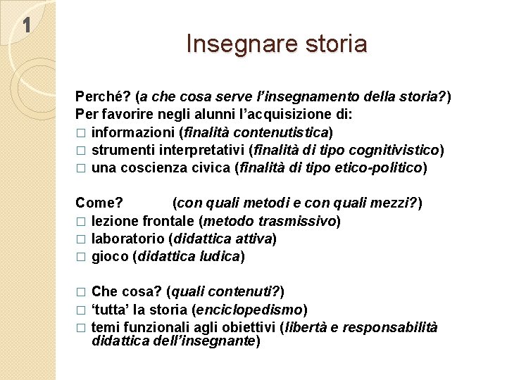 1 Insegnare storia Perché? (a che cosa serve l’insegnamento della storia? ) Per favorire