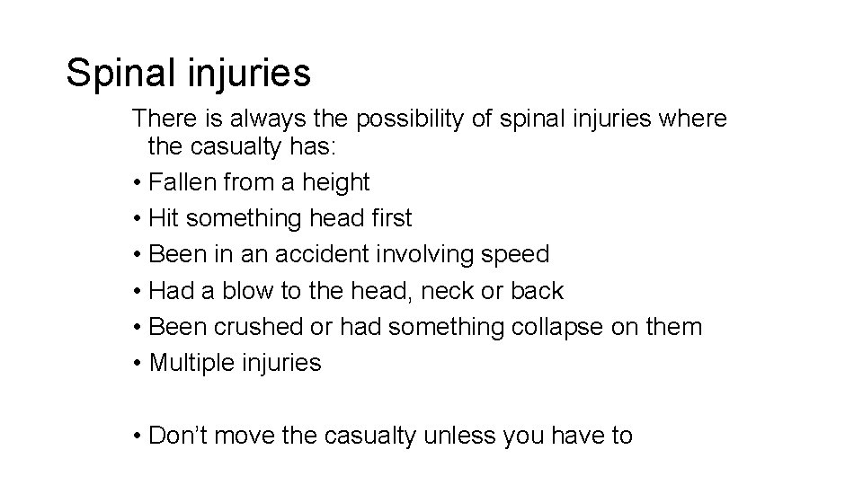 Spinal injuries There is always the possibility of spinal injuries where the casualty has: