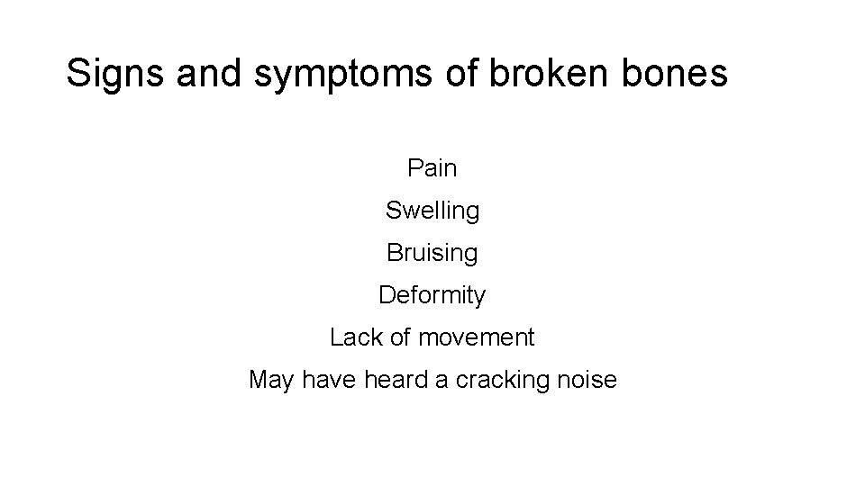 Signs and symptoms of broken bones Pain Swelling Bruising Deformity Lack of movement May