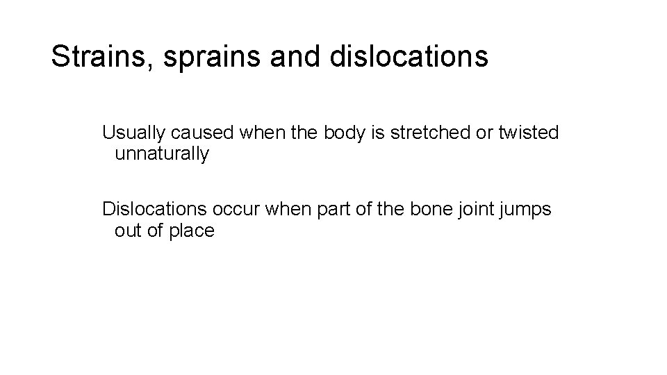 Strains, sprains and dislocations Usually caused when the body is stretched or twisted unnaturally