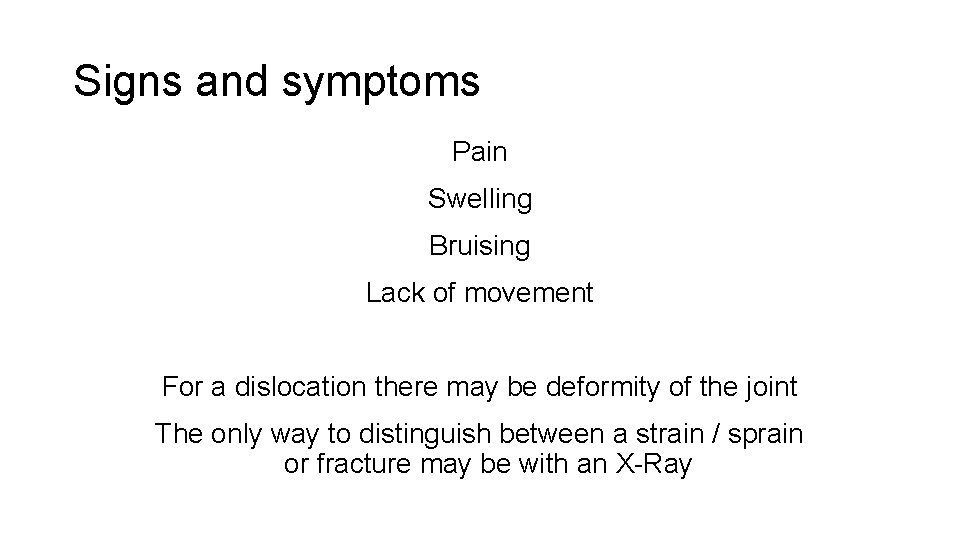 Signs and symptoms Pain Swelling Bruising Lack of movement For a dislocation there may