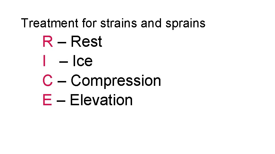 Treatment for strains and sprains R – Rest I – Ice C – Compression