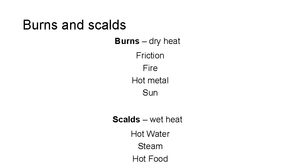 Burns and scalds Burns – dry heat Friction Fire Hot metal Sun Scalds –