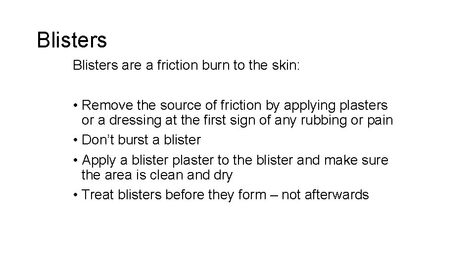 Blisters are a friction burn to the skin: • Remove the source of friction