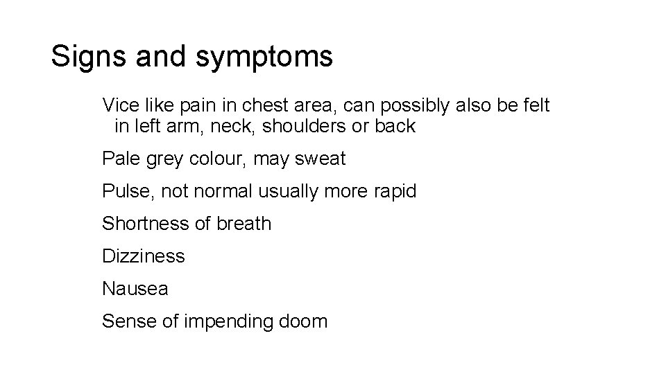 Signs and symptoms Vice like pain in chest area, can possibly also be felt